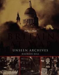 Unseen Archives, Britain at War by Maureen Hill - 2002