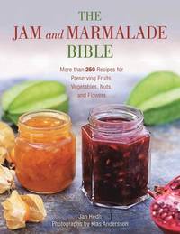 The Jam and Marmalade Bible: More than 250 Recipes for Preserving Fruits, Vegetables, Nuts, and...