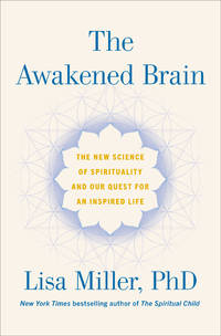 The Awakened Brain: The New Science of Spirituality and Our Quest for an Inspired Life