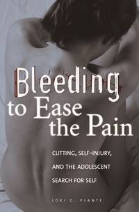 Bleeding to Ease the Pain: Cutting, Self-Injury, and the Adolescent Search for Self (Abnormal...