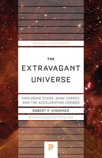 The Extravagant Universe: Exploding Stars, Dark Energy, and the Accelerating Cosmos (Princeton...