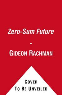 Zero-Sum Future: American Power in an Age of Anxiety