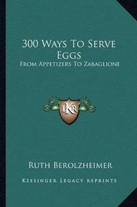 cover of 300 Ways To Serve Eggs: From Appetizers To Zabaglione
