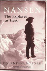 Nansen the Explorer As Hero by Huntford, Roland