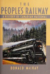 The People&#039;s Railway A History of Canadian National by Donald Mackay - pp. 328, b/w illustrations. 1990