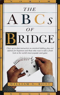 The ABCs of Bridge: Clear, Up-to-Date Instruction on Standard Bidding, Play and Defense for Beginners and Those Who Want to Take a Fresh Look at the World&#039;s Most Popular Ca by William S. Root