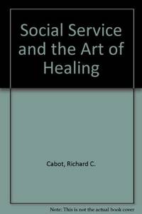 SOCIAL SERVICE AND THE ART OF HEALING by CABOT, M.D., RICHARD C, - 1973