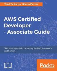 AWS Certified Developer - Associate Guide: Your one-stop solution to passing the AWS developer's...