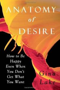 Anatomy of Desire: How to Be Happy Even When You Don't Get What You Want