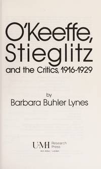 O'Keeffe, Stieglitz and the Critics, 1916-1929 (Studies in the Fine Arts: Criticism, No. 30)