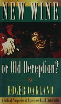 New Wine or Old Deception a Biblical Perspective Of Experience-Based Christiani