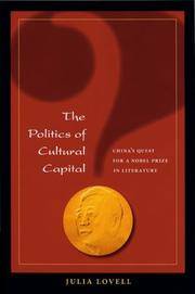 The Politics of Cultural Capital: China's Quest for a Nobel Prize in Literature by Julia Lovell - Hardcover - 2006-04 - from Ergodebooks (SKU: SONG082482962X)