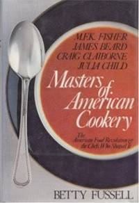 Masters of American Cookery--M.F.K. Fisher, James Andrews Beard, Raymond Craig Claiborne, Julia...