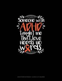 Someone With Adhd Taught Me That Love Needs No Words: Graph Paper Notebook - 0.25 Inch (1/4) Squares