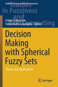 Decision Making with Spherical Fuzzy Sets: Theory and Applications (Studies in Fuzziness and Soft...