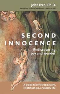 Second Innocence: Rediscovering Joy and Wonder; A Guide to Renewal in Work