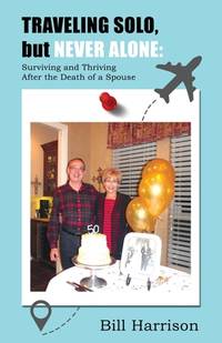 TRAVELING SOLO, but NEVER ALONE: Surviving and Thriving After the Death of a Spouse
