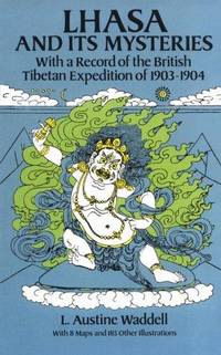 LHASA AND ITS MYSTERIES. With a Record of the Brtish Tibetan Expedition of 1903-1904. by Waddell, L. Austine - 1988