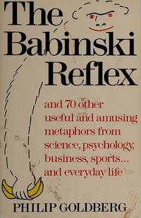 THE BABINSKI REFLEX, AND 70 OTHER USEFUL AND AMUSING METAPHORS FROM SCIENCE, PSYCHOLOGY,...
