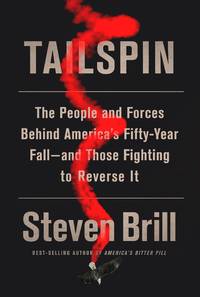 Tailspin: The People and Forces Behind America&#039;s Fifty-Year Fall--and Those Fighting to Reverse It by Brill, Steven - 2018-05-29