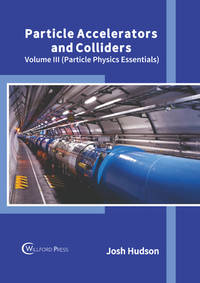 Particle Accelerators and Colliders: Volume III (Particle Physics Essentials) [Hardcover] Hudson,...