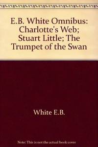 Charlotte&#039;s Web - Stuart Little - The Trumpet of the Swan : The E. B. White Collection by E. B. White