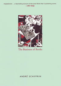 The Business of Books: How the International Conglomerates Took Over Publishing and Changed the...