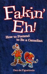 Fakin' Eh!: How to Pretend to Be Canadian