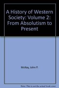 History of Western Society, A: Volume 2: From Absolutism to Present by John P. McKay; Bennett D. Hill; John Buckler - 2005-02-02