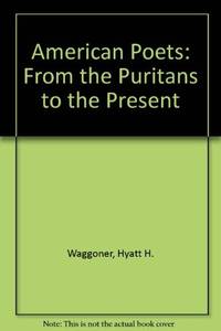 AMERICAN POETS. From The Puritans To The Present.