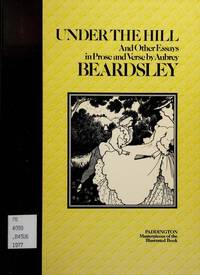 UNDER THE HILL AND OTHER ESSAYS IN PROSE AND VERSE BY AUBREY BEARDSLEY