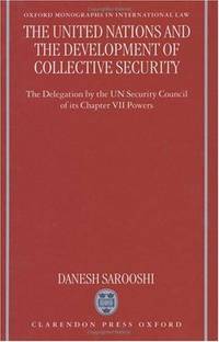 image of The United Nations and the Development of Collective Security: The Delegation by the Un Security Council of Its Chapter VII Powers (Oxford Monographs in International Law)