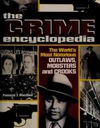 The Crime Encyclopedia: The World's Most Notorious Outlaws, Mobsters and Crooks