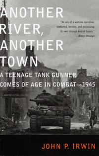 Another River, Another Town : A Teenage Tank Gunner Comes of Age in Combat--1945 de Irwin, John P