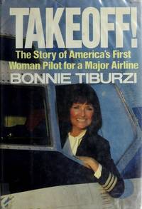 TAKEOFF! The Story of America&#039;s First Woman Pilot for a Major Airline by Bonnie Tiburzi - 1985-04-09