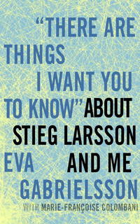 "There are Things I Want You to Know" About Stieg Larsson and Me