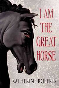 I Am The Great Horse by Roberts, Katherine - 2006-08-01