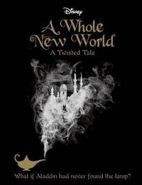 Disney A Whole New World: What If Aladdin Had Never Found the Lamp? (A Twisted Tale)