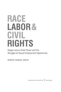 Race, Labor, & Civil Rights: Griggs Versus Duke Power and the Struggle for Equal Employment...