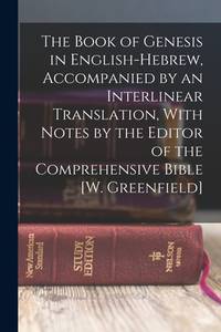 The Book of Genesis in English-Hebrew, Accompanied by an Interlinear Translation, With Notes by...