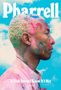 Pharrell: A Fish Doesn't Know it's Wet by Williams, Pharrell