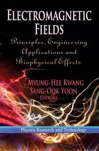 Electromagnetic Fields: Principles, Engineering Applications and Biophysical Effects (Physics Research and Technology)