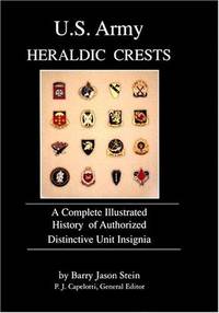 U.S. ARMY HERALDIC CRESTS: A COMPLETE ILLUSTRATED HISTORY OF AUTHORIZED DISTINCTIVE UNIT INSIGNIA