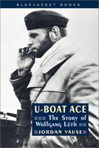 U-Boat Ace: The Story of Wolfgang Luth by Vause, Jordan - 2001