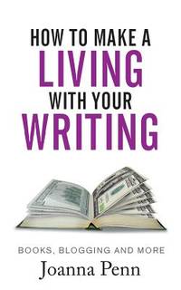 How To Make A Living With Your Writing: Books, Blogging and More (Books for Writers)