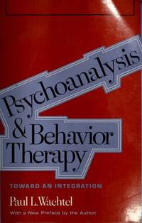 Psychoanalysis and Behavior Therapy: Toward an Integration by Paul L. Wachtel - 1989-09