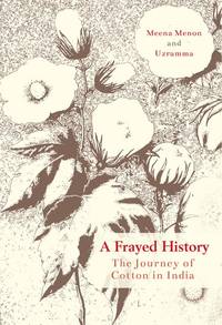 Frayed History : The Journey Of Cotton In India by Meena Menon, Uzramma - 2018