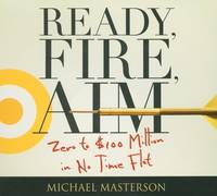 Ready, Fire, Aim: Zero to $100 Million in No Time Flat (Your Coach in a Box)