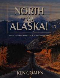 cover of NORTH TO ALASKA; FIFTY YEARS ON THE WORLD'S MOST REMARKABLE HIGHWAY
