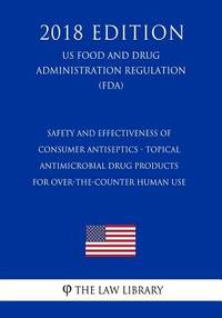 Safety and Effectiveness of Consumer Antiseptics - Topical Antimicrobial Drug Products for...